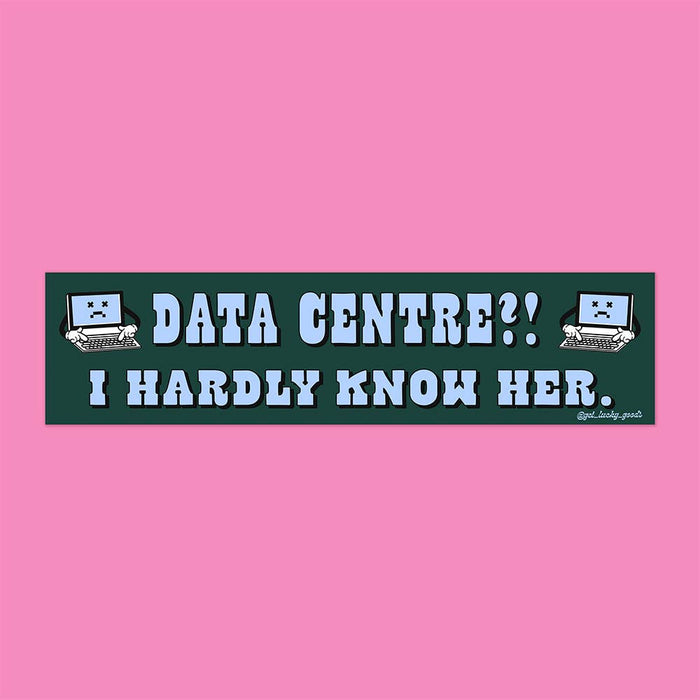 Data Centre? Hardly Know Her – Bumper Sticker