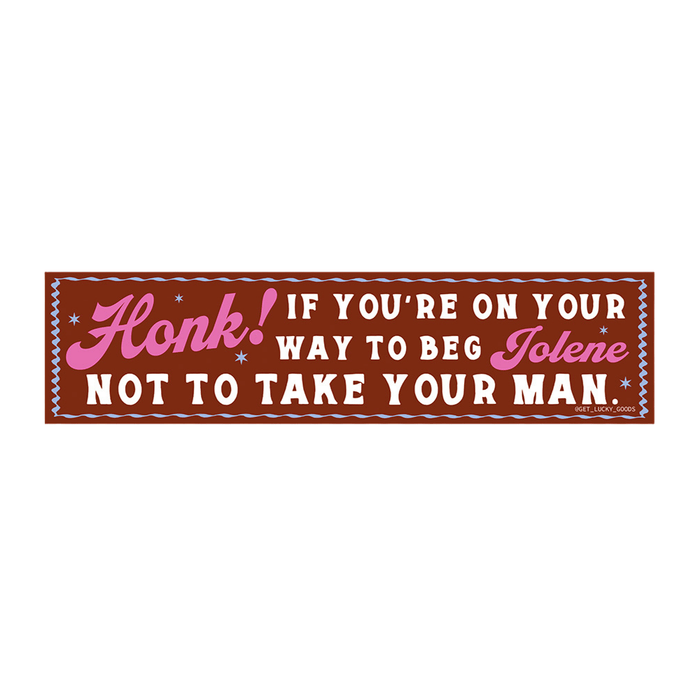 Honk If You’re on Your Way to Beg Jolene Bumper Sticker