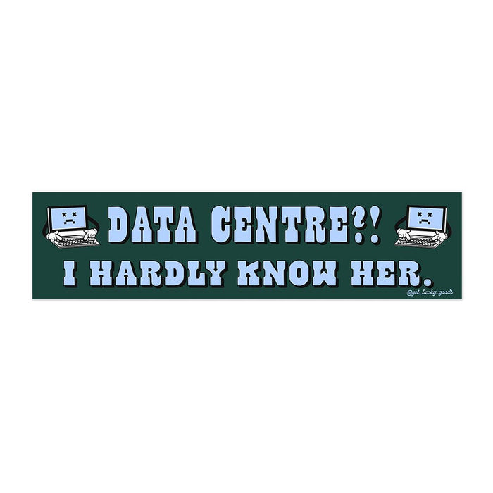 Data Centre? Hardly Know Her – Bumper Sticker
