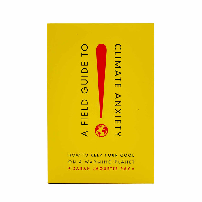 A Field Guide to Climate Anxiety by Sarah Jaquette Ray - Mortise And Tenon