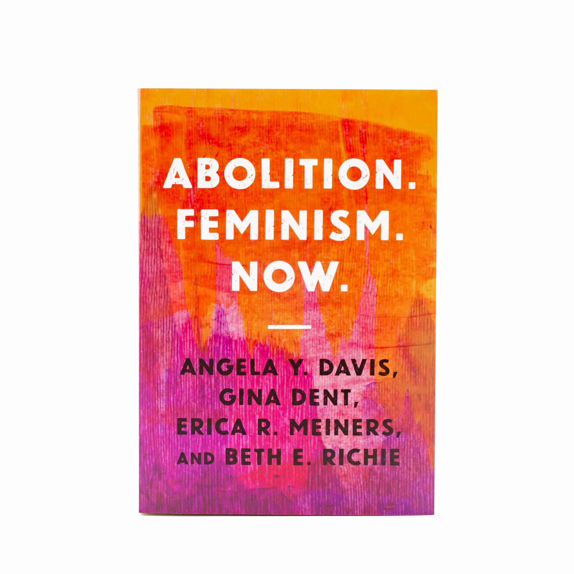 Abolition. Feminism. Now. by Angela Y. Davis, Gina Dent, Erica R. Meiners, and Beth E. Richie - Mortise And Tenon