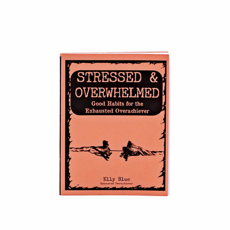 Stressed and Overwhelmed: Good Habits for the Exhausted by Elly Blue - Mortise And Tenon