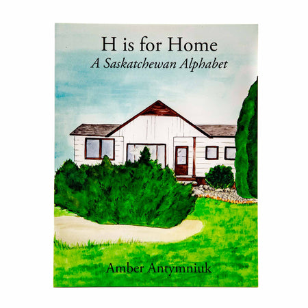 H is for Home: A Saskatchewan Alphabet by Amber Antymniuk - Mortise And Tenon